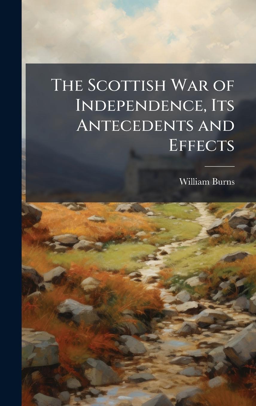 Vorderes Coverbild The Scottish War of Independence, Its Antecedents and Effects