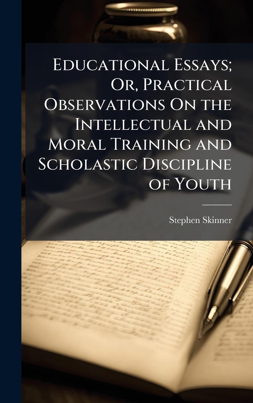 Vorderes Coverbild Educational Essays; Or, Practical Observations On the Intellectual and Moral Training and Scholastic Discipline of Youth