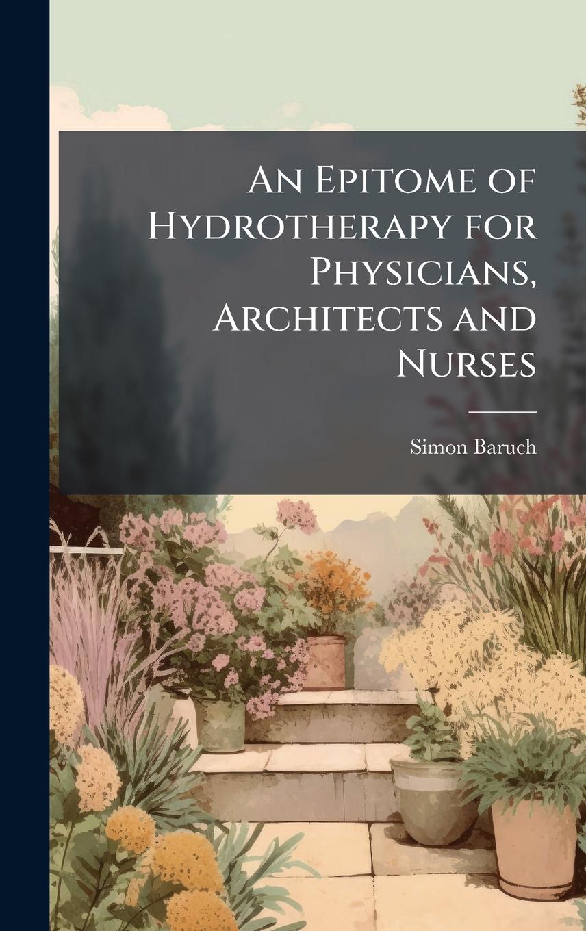 Vorderes Coverbild An Epitome of Hydrotherapy for Physicians, Architects and Nurses