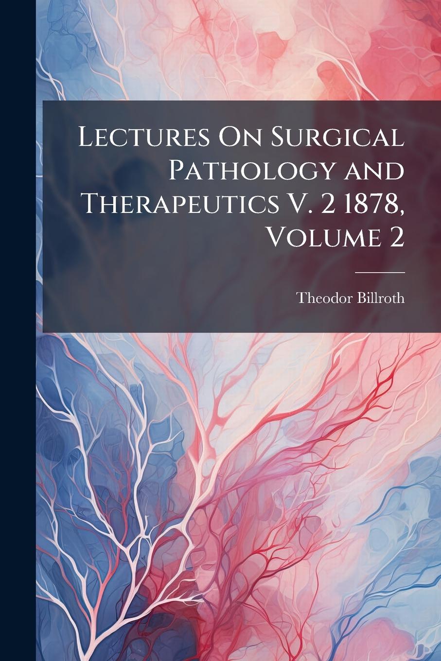 Vorderes Coverbild Lectures On Surgical Pathology and Therapeutics V. 2 1878, Volume 2