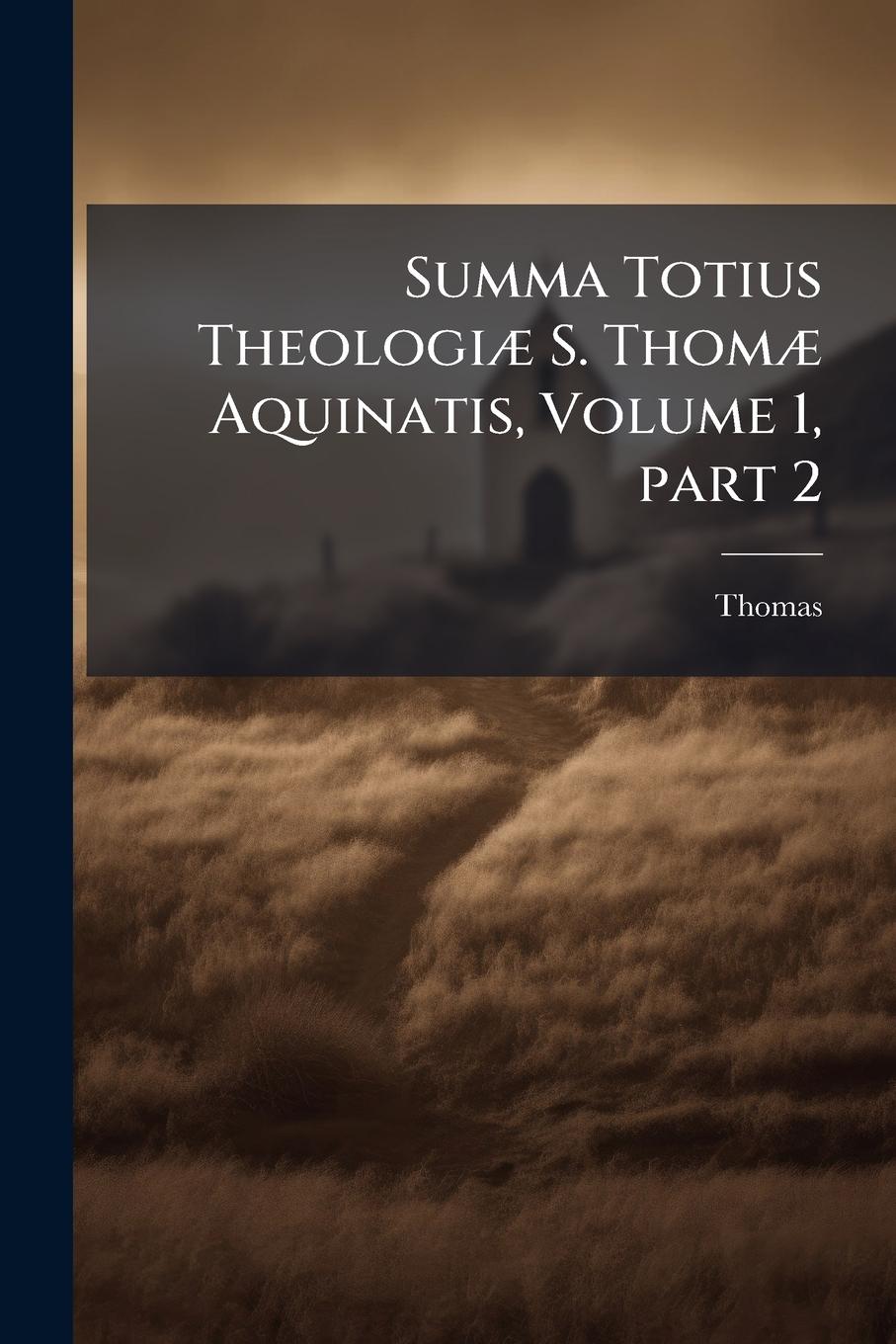 Vorderes Coverbild Summa Totius TheologiÃ] S. ThomÃ] Aquinatis, Volume 1, part 2
