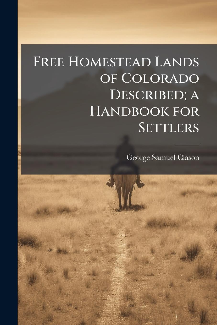 Vorderes Coverbild Free Homestead Lands of Colorado Described; a Handbook for Settlers