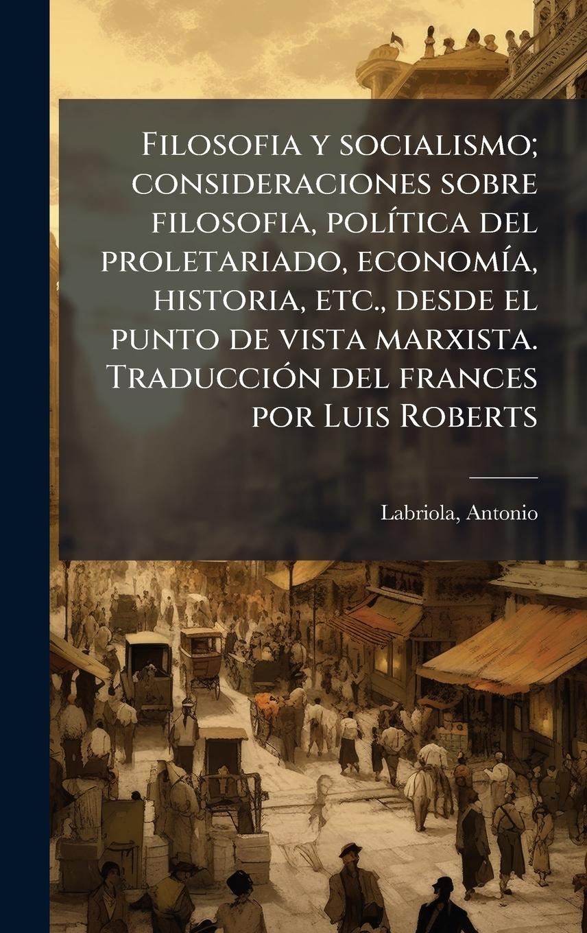 Vorderes Coverbild Filosofia y socialismo; consideraciones sobre filosofia, polÃ-tica del proletariado, economÃ-a, historia, etc., desde el punto de vista marxista. TraducciÃ3n del frances por Luis Roberts