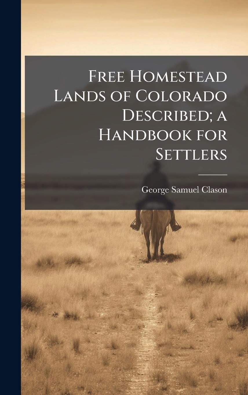 Vorderes Coverbild Free Homestead Lands of Colorado Described; a Handbook for Settlers