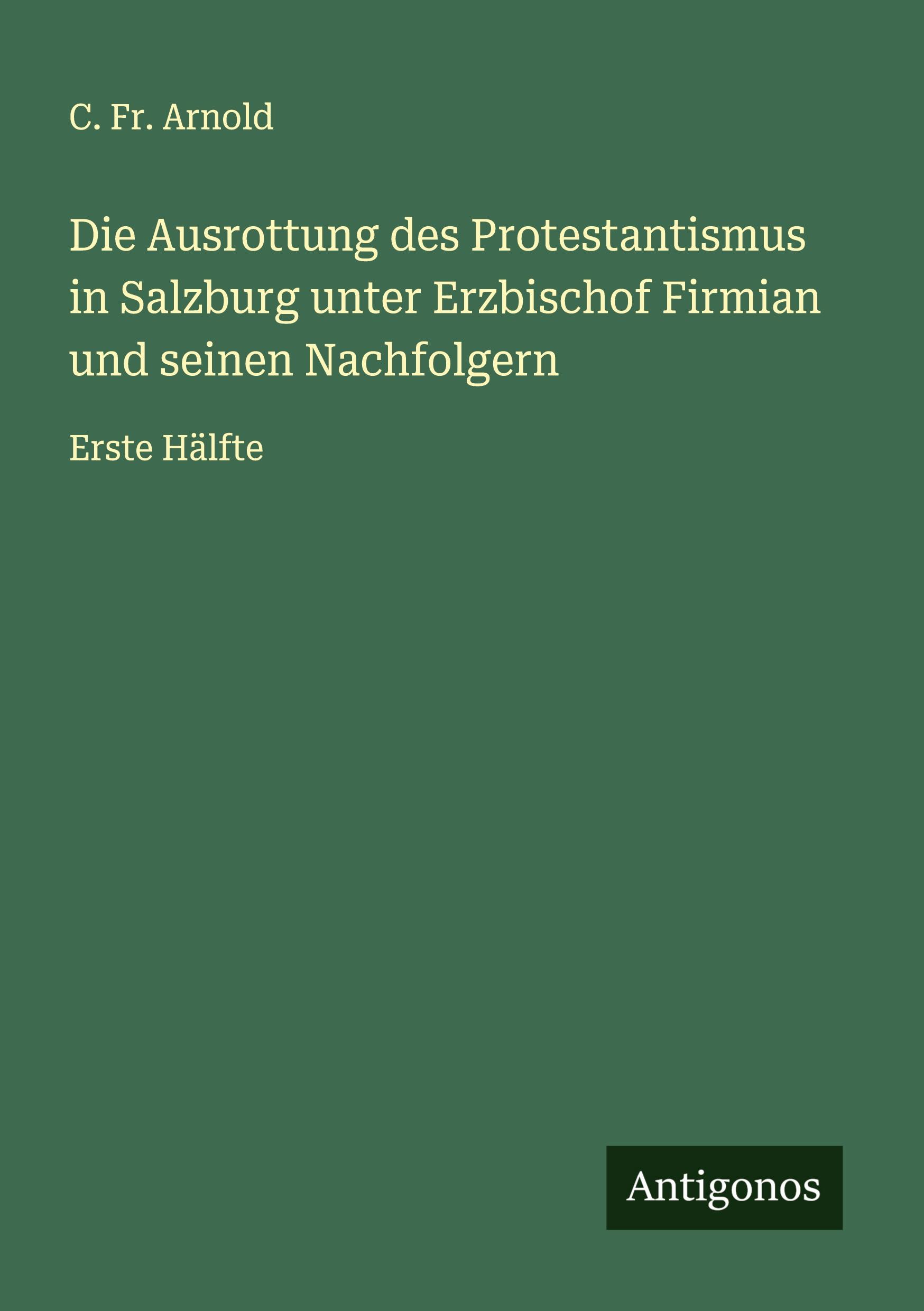 Vorderes Coverbild Die Ausrottung des Protestantismus in Salzburg unter Erzbischof Firmian und seinen Nachfolgern