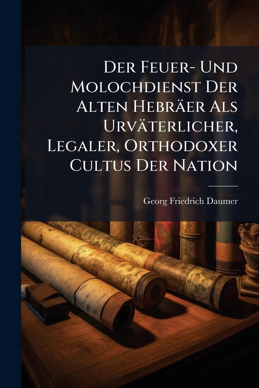 Vorderes Coverbild Der Feuer- Und Molochdienst Der Alten Hebräer Als Urväterlicher, Legaler, Orthodoxer Cultus Der Nation