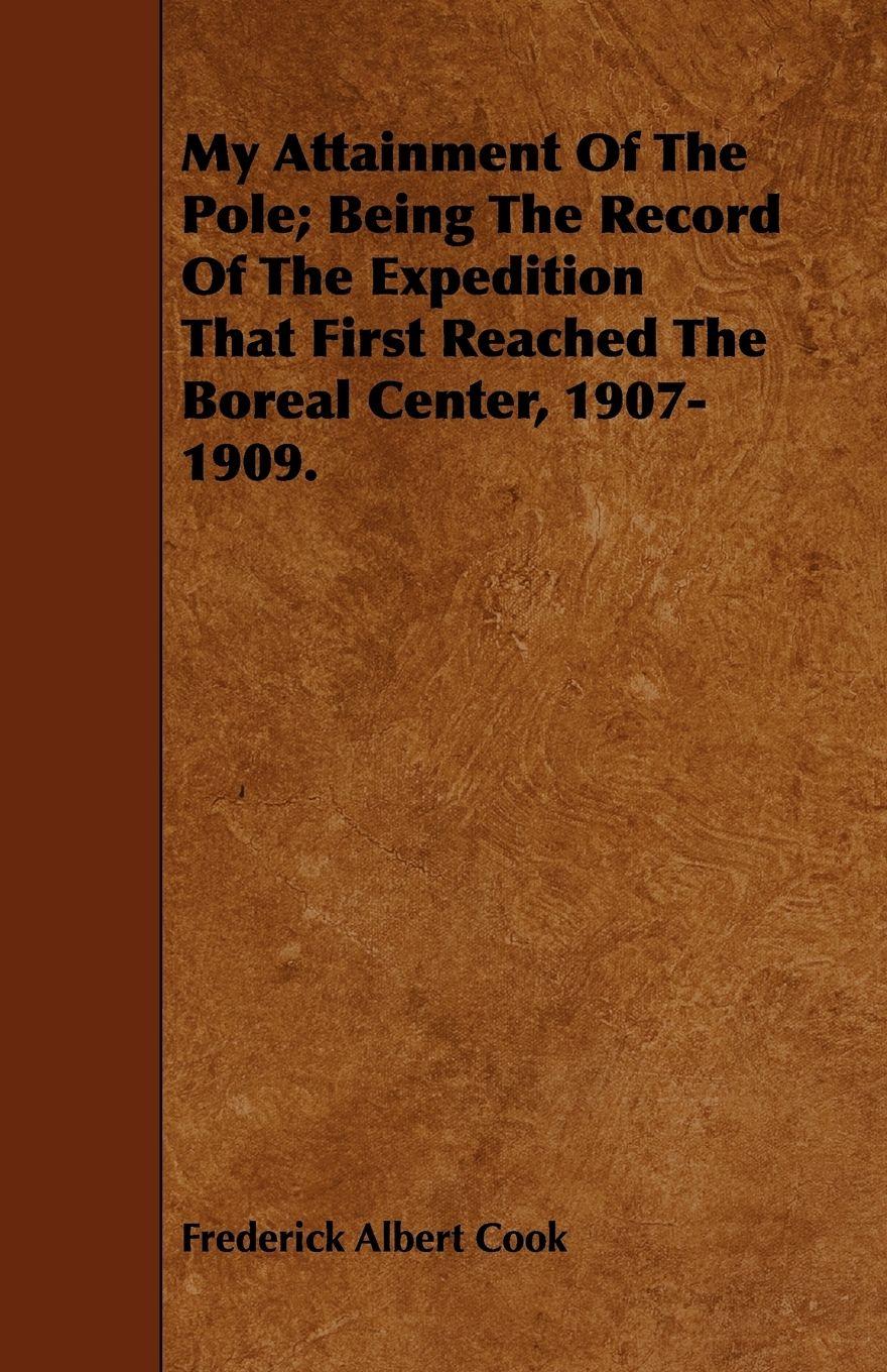Vorderes Coverbild My Attainment Of The Pole; Being The Record Of The Expedition That First Reached The Boreal Center, 1907-1909.