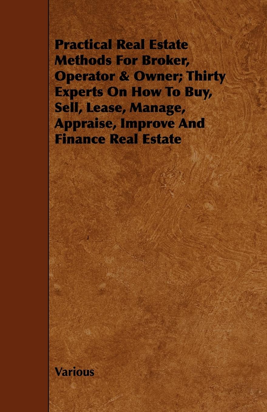 Vorderes Coverbild Practical Real Estate Methods for Broker, Operator & Owner; Thirty Experts on How to Buy, Sell, Lease, Manage, Appraise, Improve and Finance Real Esta