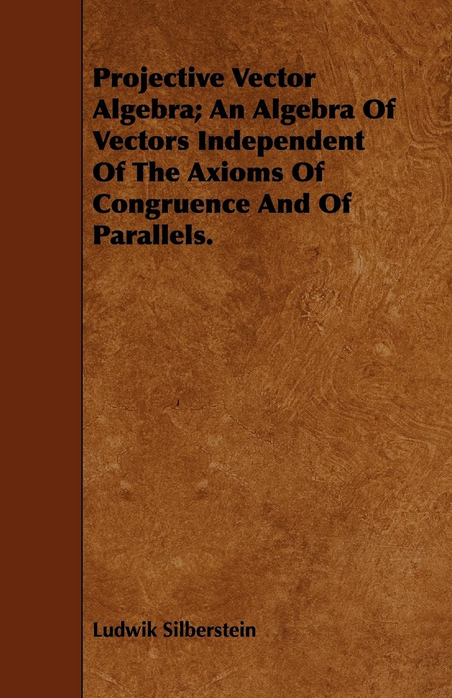Vorderes Coverbild Projective Vector Algebra; An Algebra Of Vectors Independent Of The Axioms Of Congruence And Of Parallels.