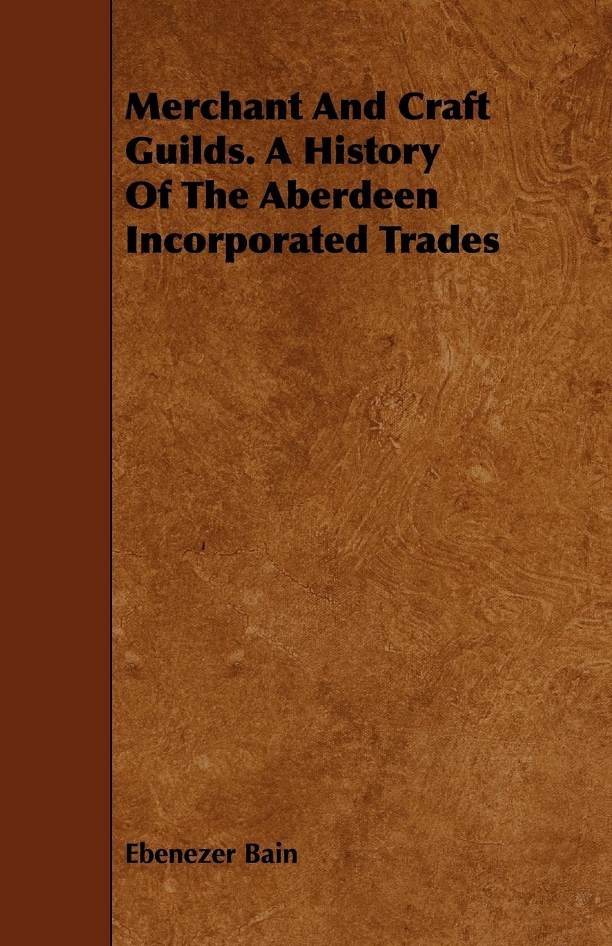Vorderes Coverbild Merchant And Craft Guilds. A History Of The Aberdeen Incorporated Trades