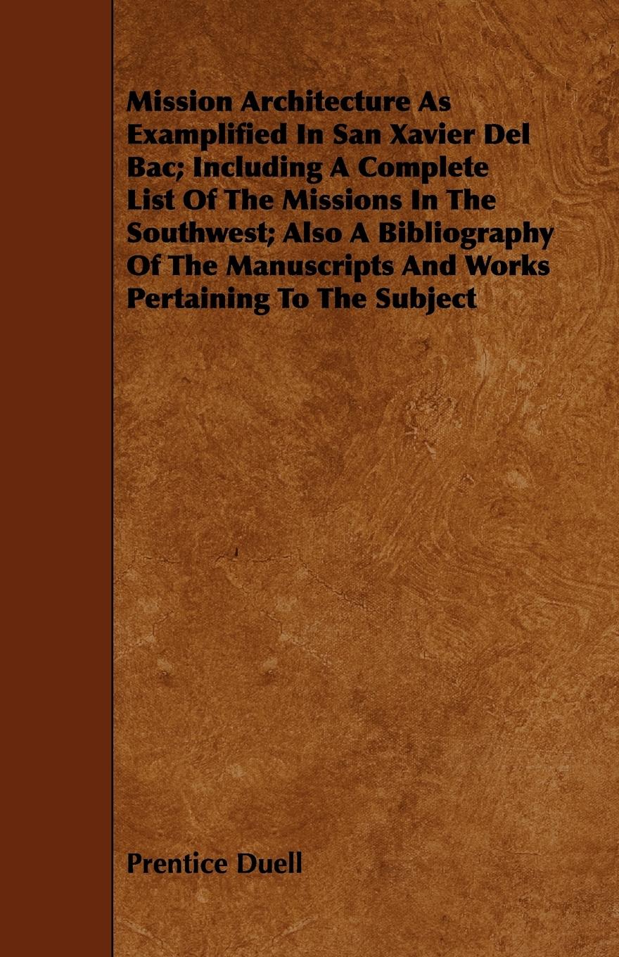 Vorderes Coverbild Mission Architecture As Examplified In San Xavier Del Bac; Including A Complete List Of The Missions In The Southwest; Also A Bibliography Of The Manuscripts And Works Pertaining To The Subject