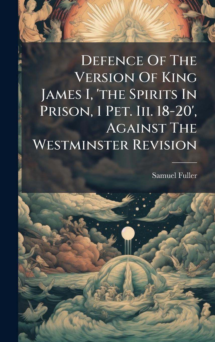 Vorderes Coverbild Defence Of The Version Of King James I, 'the Spirits In Prison, 1 Pet. Iii. 18-20', Against The Westminster Revision