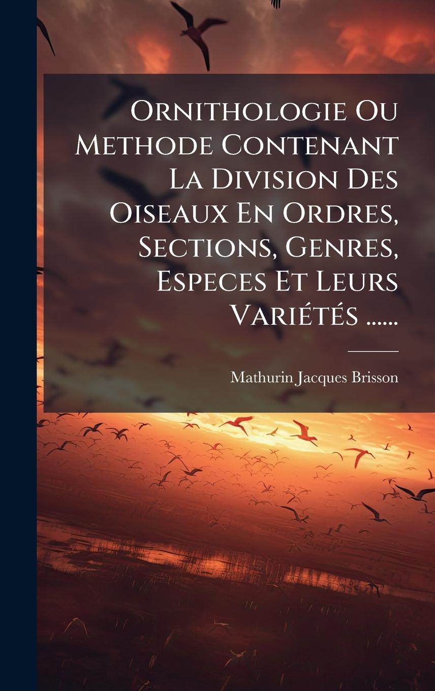 Vorderes Coverbild Ornithologie Ou Methode Contenant La Division Des Oiseaux En Ordres, Sections, Genres, Especes Et Leurs VariÃ(c)tÃ(c)s ......