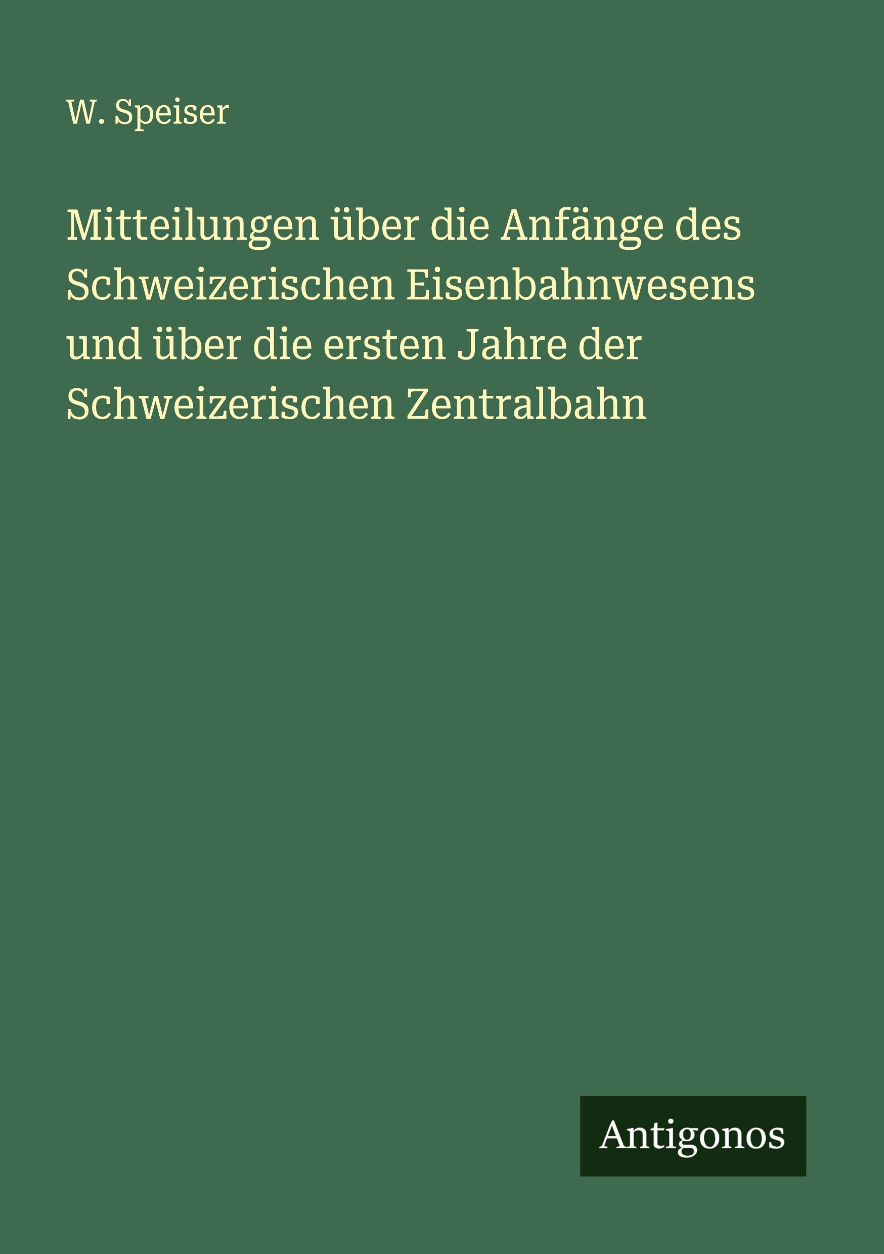 Vorderes Coverbild Mitteilungen über die Anfänge des Schweizerischen Eisenbahnwesens und über die ersten Jahre der Schweizerischen Zentralbahn