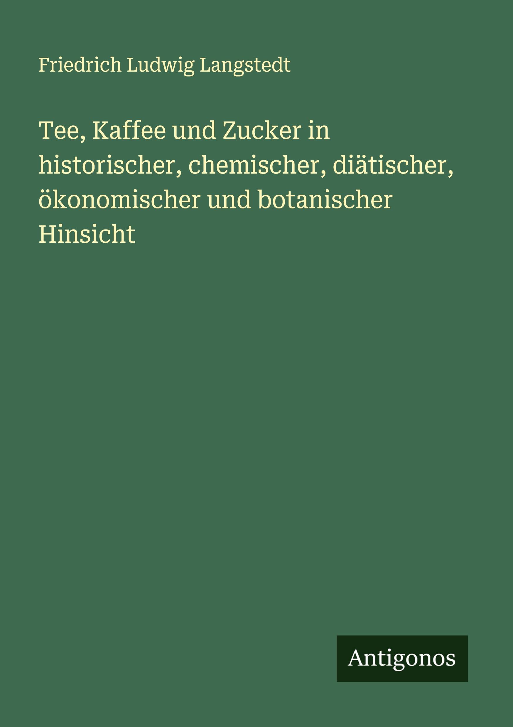 Vorderes Coverbild Tee, Kaffee und Zucker in historischer, chemischer, diätischer, ökonomischer und botanischer Hinsicht