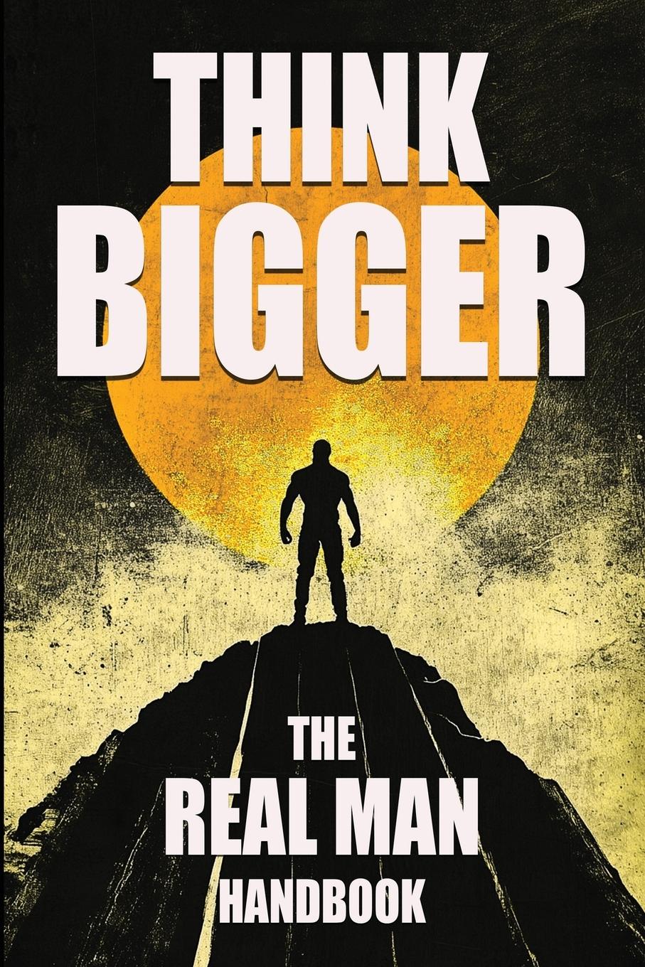 Vorderes Coverbild Think Bigger - The Real Man Handbook