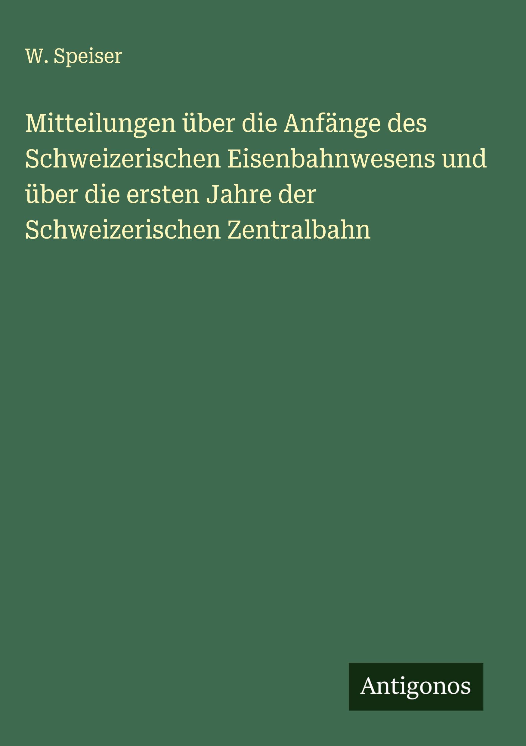 Vorderes Coverbild Mitteilungen über die Anfänge des Schweizerischen Eisenbahnwesens und über die ersten Jahre der Schweizerischen Zentralbahn