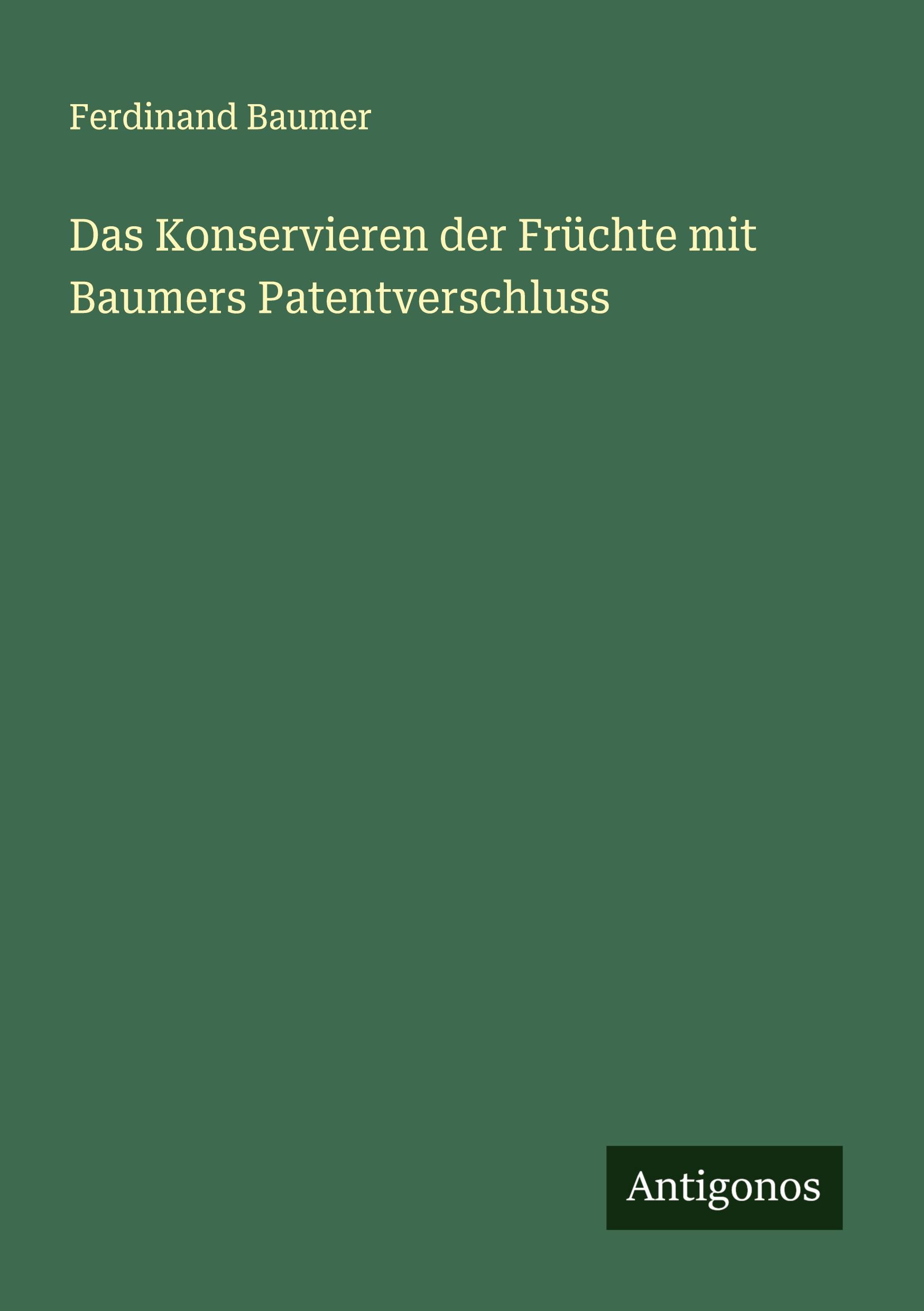 Vorderes Coverbild Das Konservieren der Früchte mit Baumers Patentverschluss