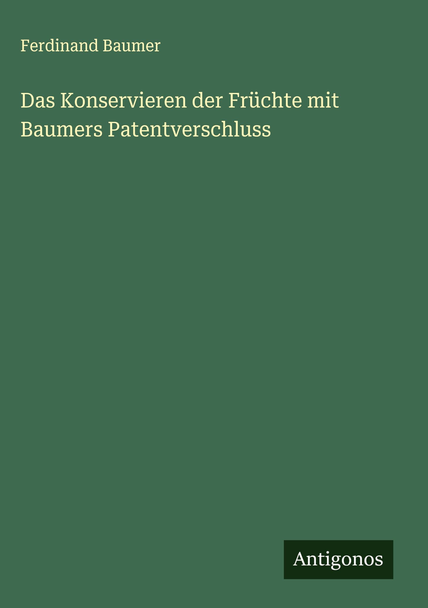 Vorderes Coverbild Das Konservieren der Früchte mit Baumers Patentverschluss