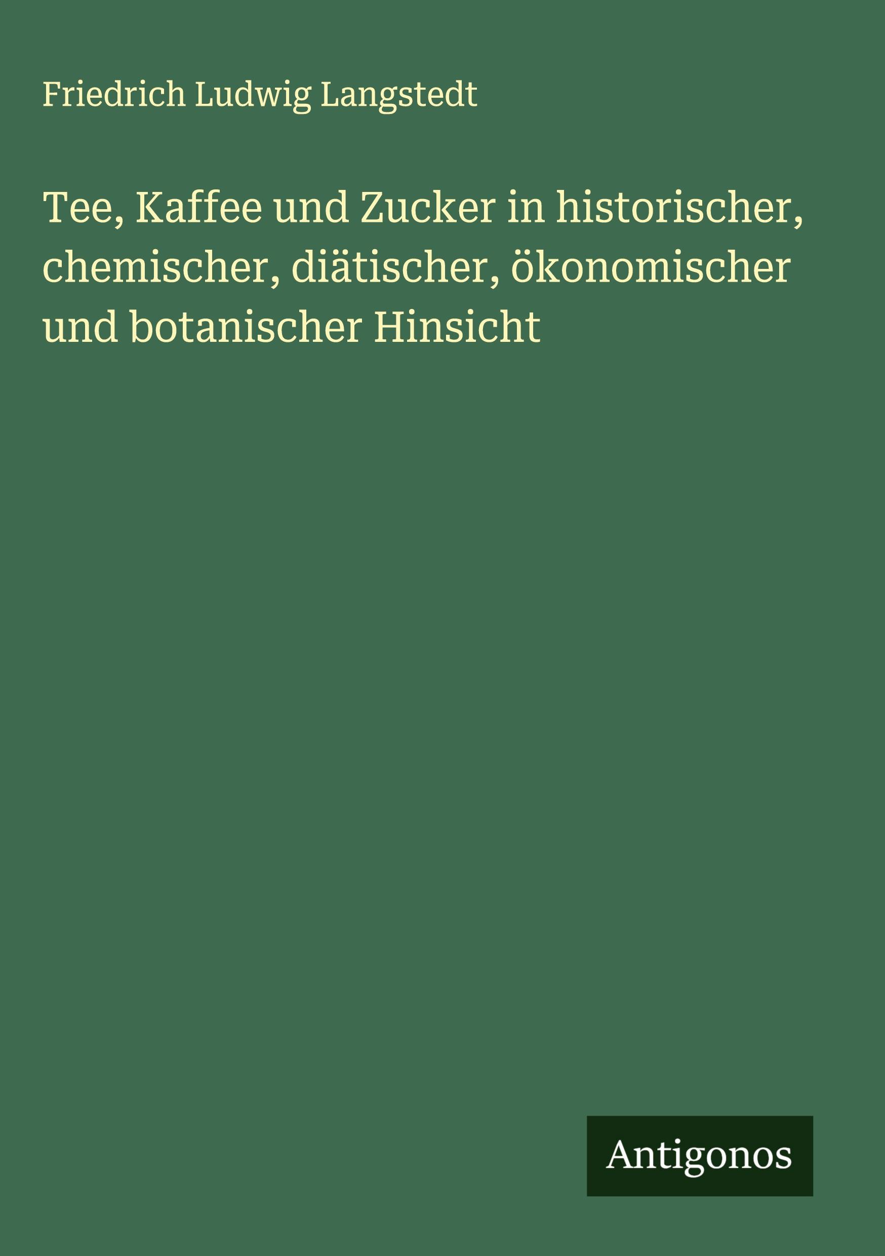 Vorderes Coverbild Tee, Kaffee und Zucker in historischer, chemischer, diätischer, ökonomischer und botanischer Hinsicht