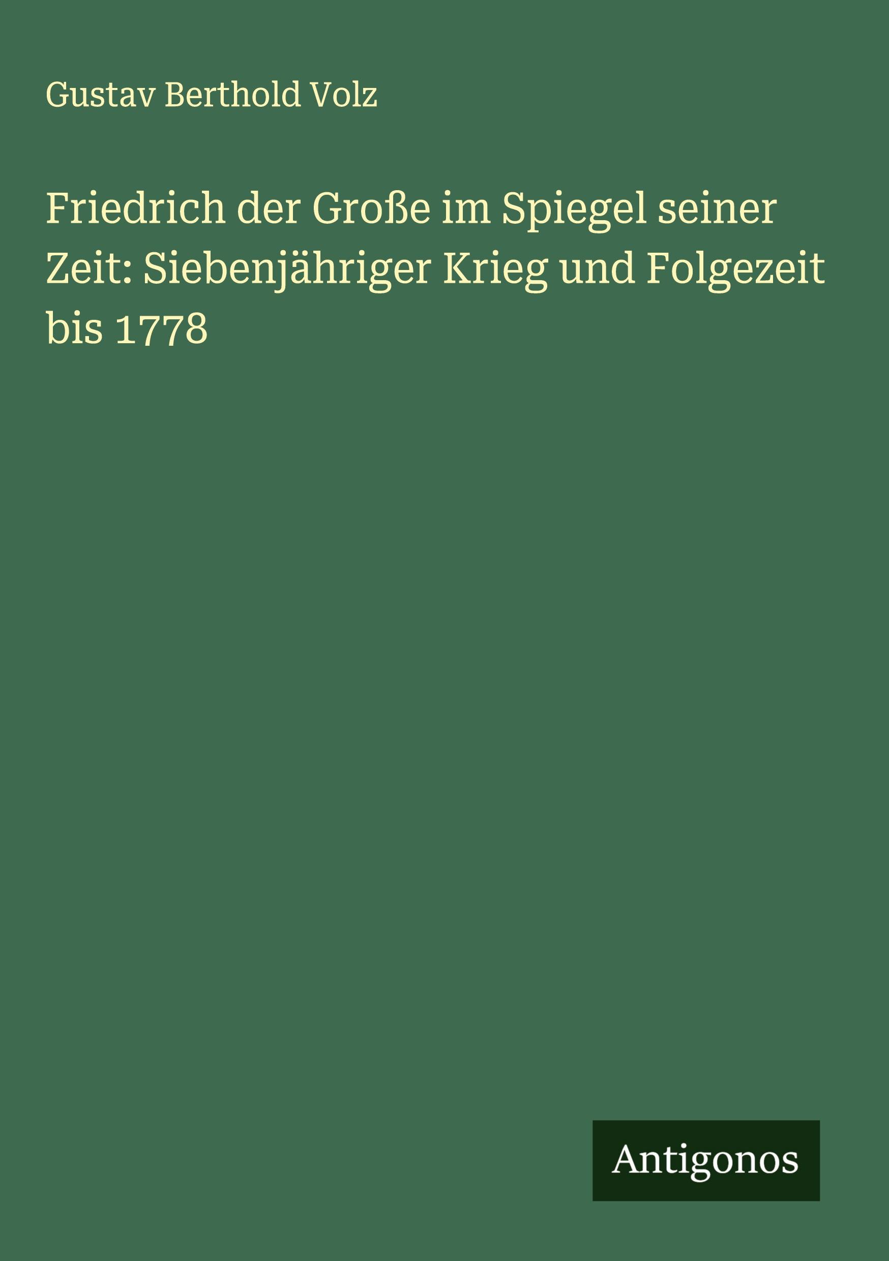 Vorderes Coverbild Friedrich der Große im Spiegel seiner Zeit: Siebenjähriger Krieg und Folgezeit bis 1778