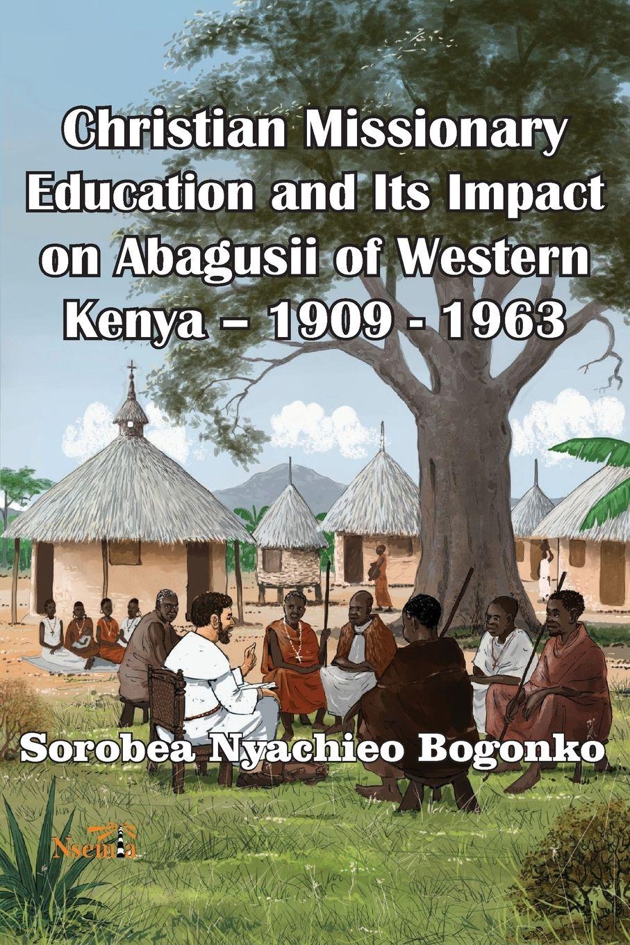 Vorderes Coverbild Christian Missionary Education and Its Impact on Abagusii of Western Kenya - 1909 - 1963
