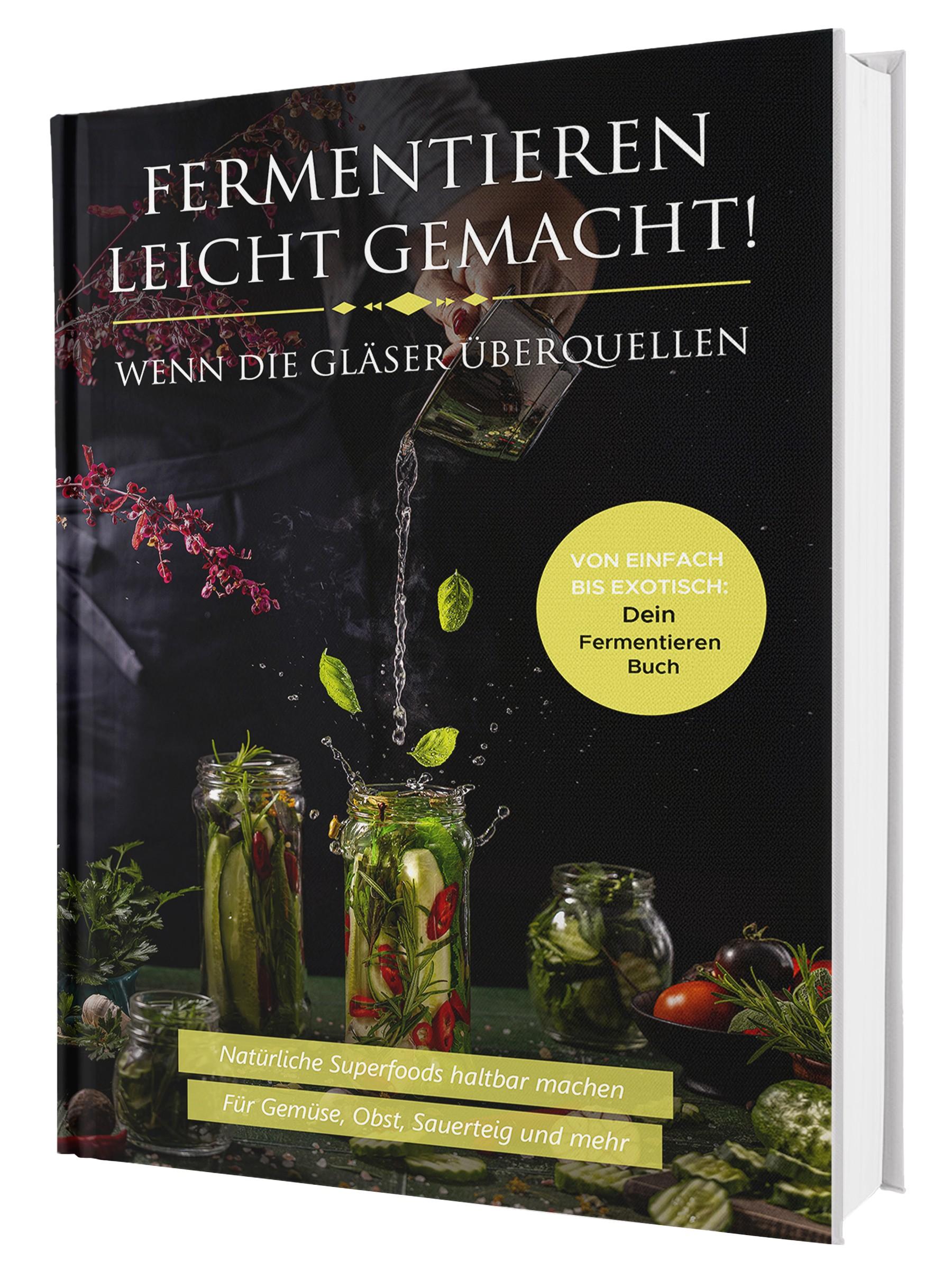 Vorderes Coverbild Fermentieren leicht gemacht! Wenn die Gläser überquellen - Von einfach bis exotisch: Natürliche Superfoods haltbar machen - Für Gemüse, Obst, Sauerteig und mehr | Dein Fermentieren Buch