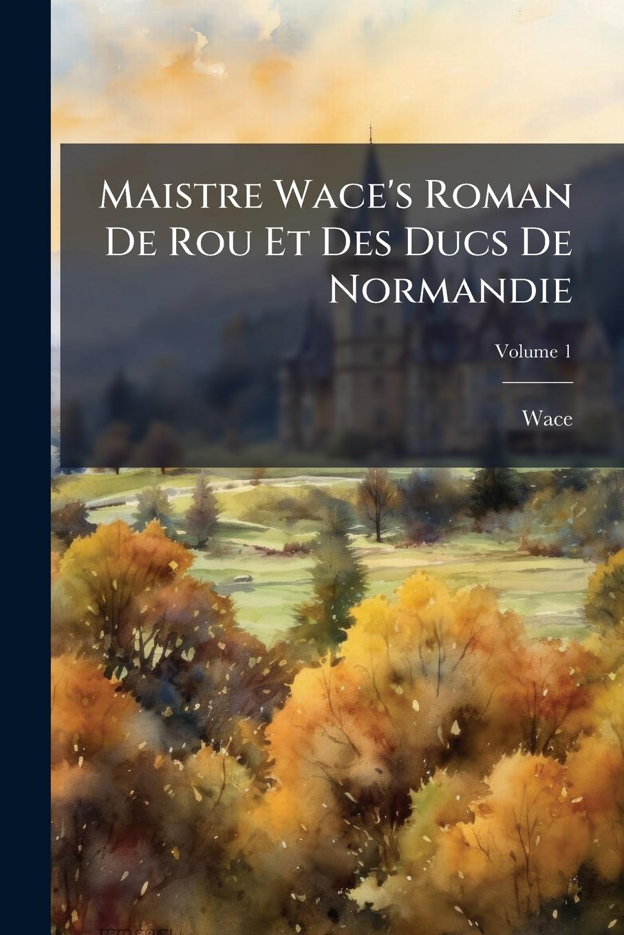Vorderes Coverbild Maistre Wace's Roman De Rou Et Des Ducs De Normandie