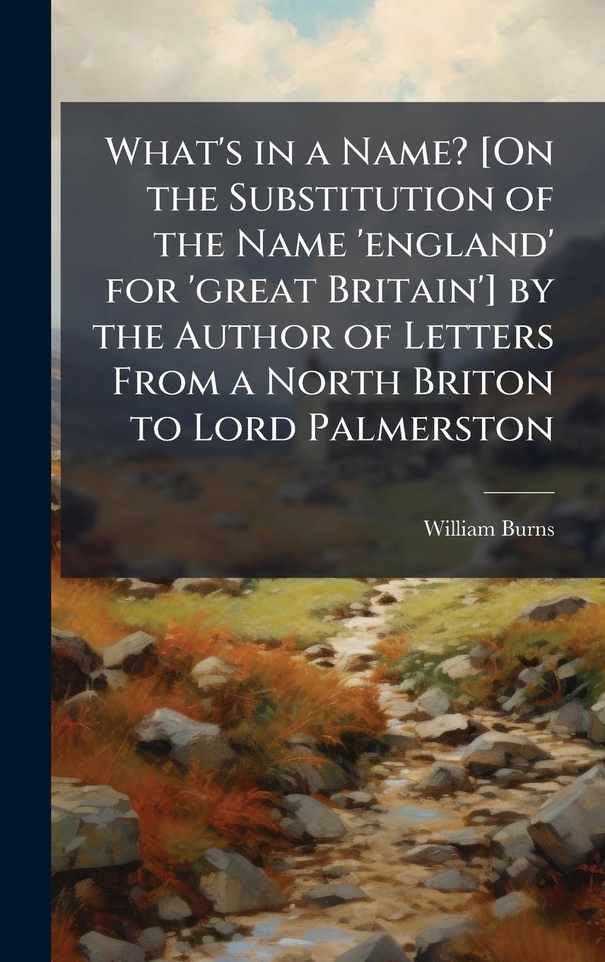 Vorderes Coverbild What's in a Name? [On the Substitution of the Name 'england' for 'great Britain'] by the Author of Letters From a North Briton to Lord Palmerston