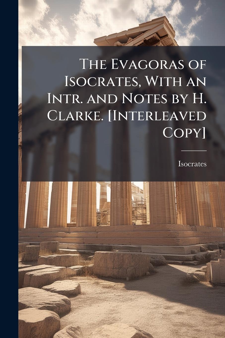 Vorderes Coverbild The Evagoras of Isocrates, With an Intr. and Notes by H. Clarke. [Interleaved Copy]