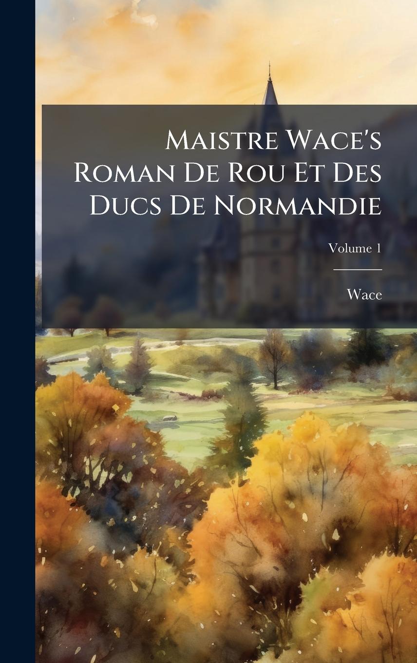 Vorderes Coverbild Maistre Wace's Roman De Rou Et Des Ducs De Normandie