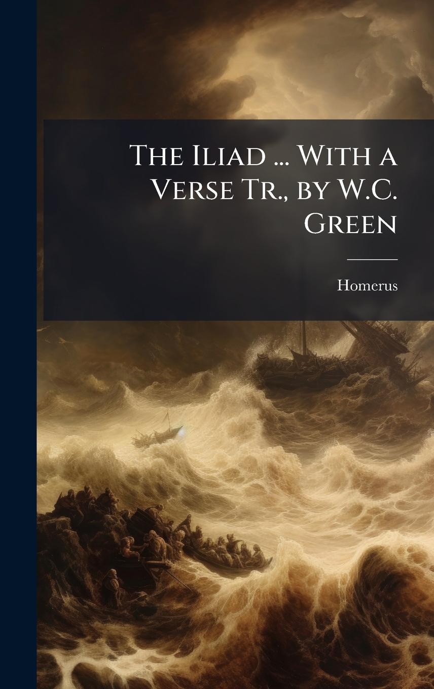 Vorderes Coverbild The Iliad ... With a Verse Tr., by W.C. Green