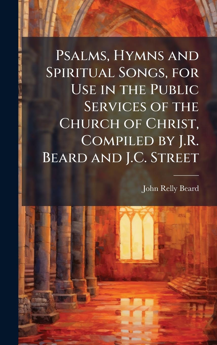 Vorderes Coverbild Psalms, Hymns and Spiritual Songs, for Use in the Public Services of the Church of Christ, Compiled by J.R. Beard and J.C. Street