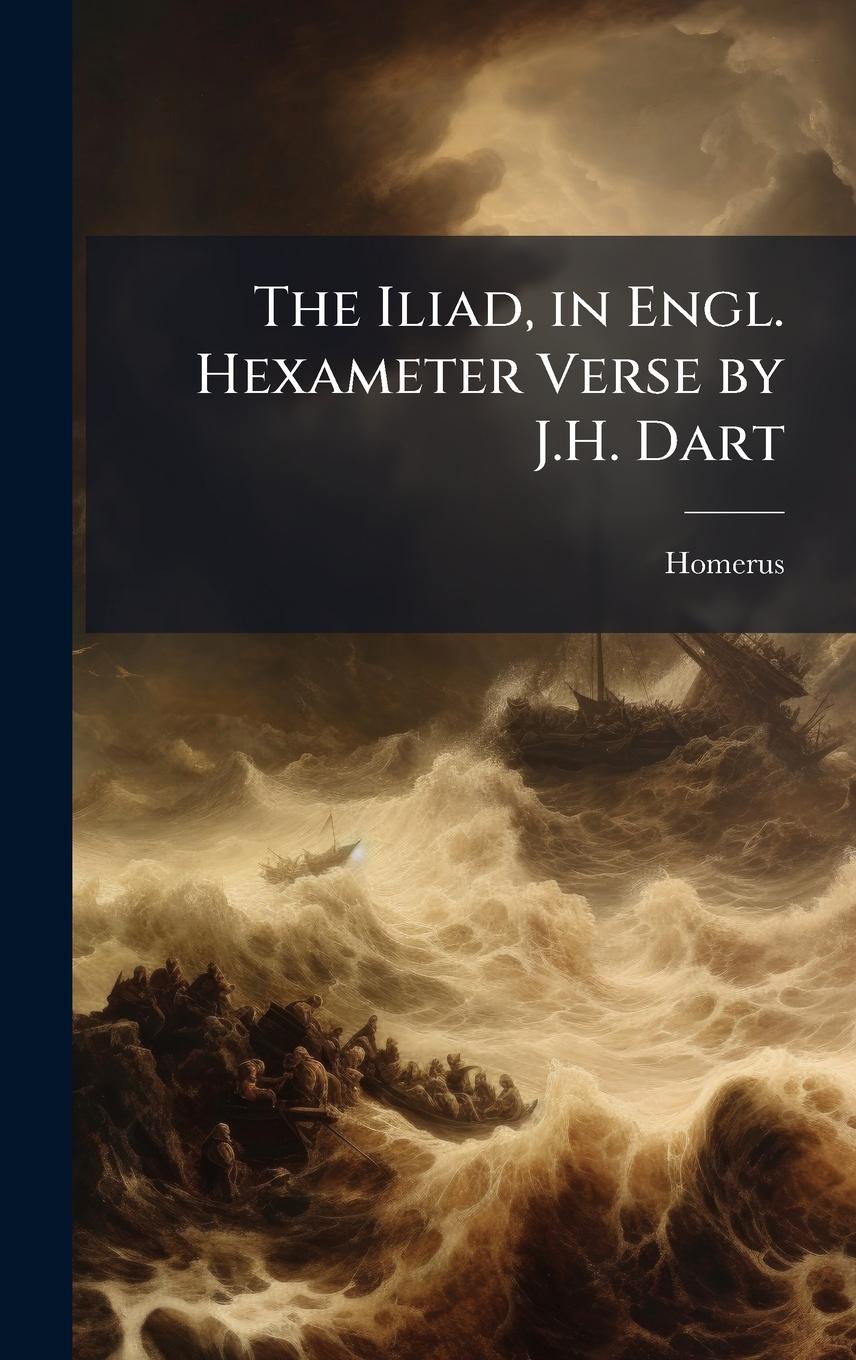 Vorderes Coverbild The Iliad, in Engl. Hexameter Verse by J.H. Dart