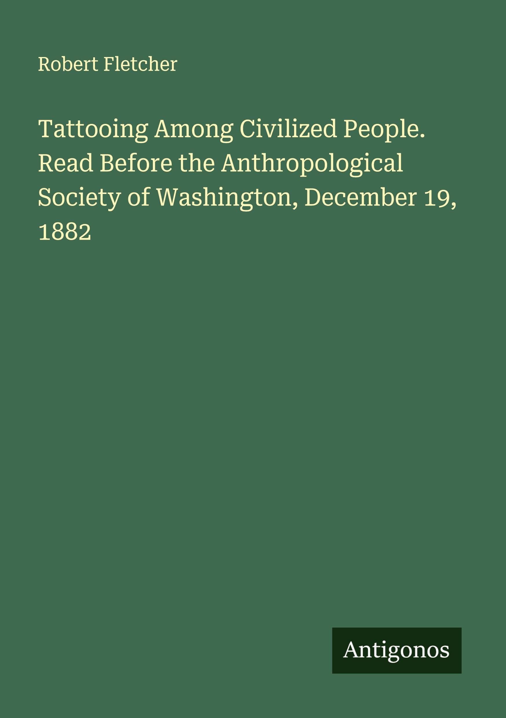 Vorderes Coverbild Tattooing Among Civilized People. Read Before the Anthropological Society of Washington, December 19, 1882