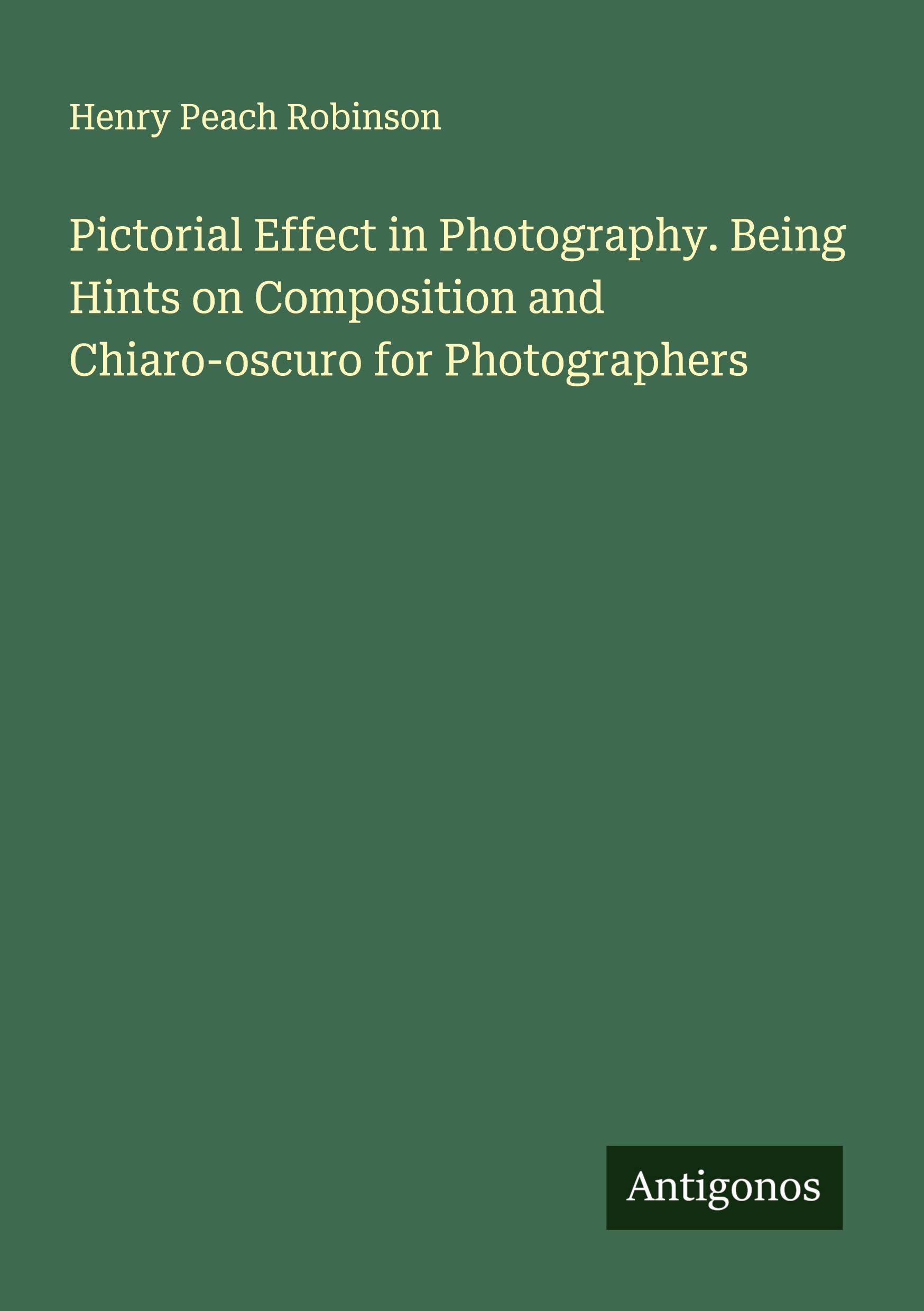 Vorderes Coverbild Pictorial Effect in Photography. Being Hints on Composition and Chiaro-oscuro for Photographers