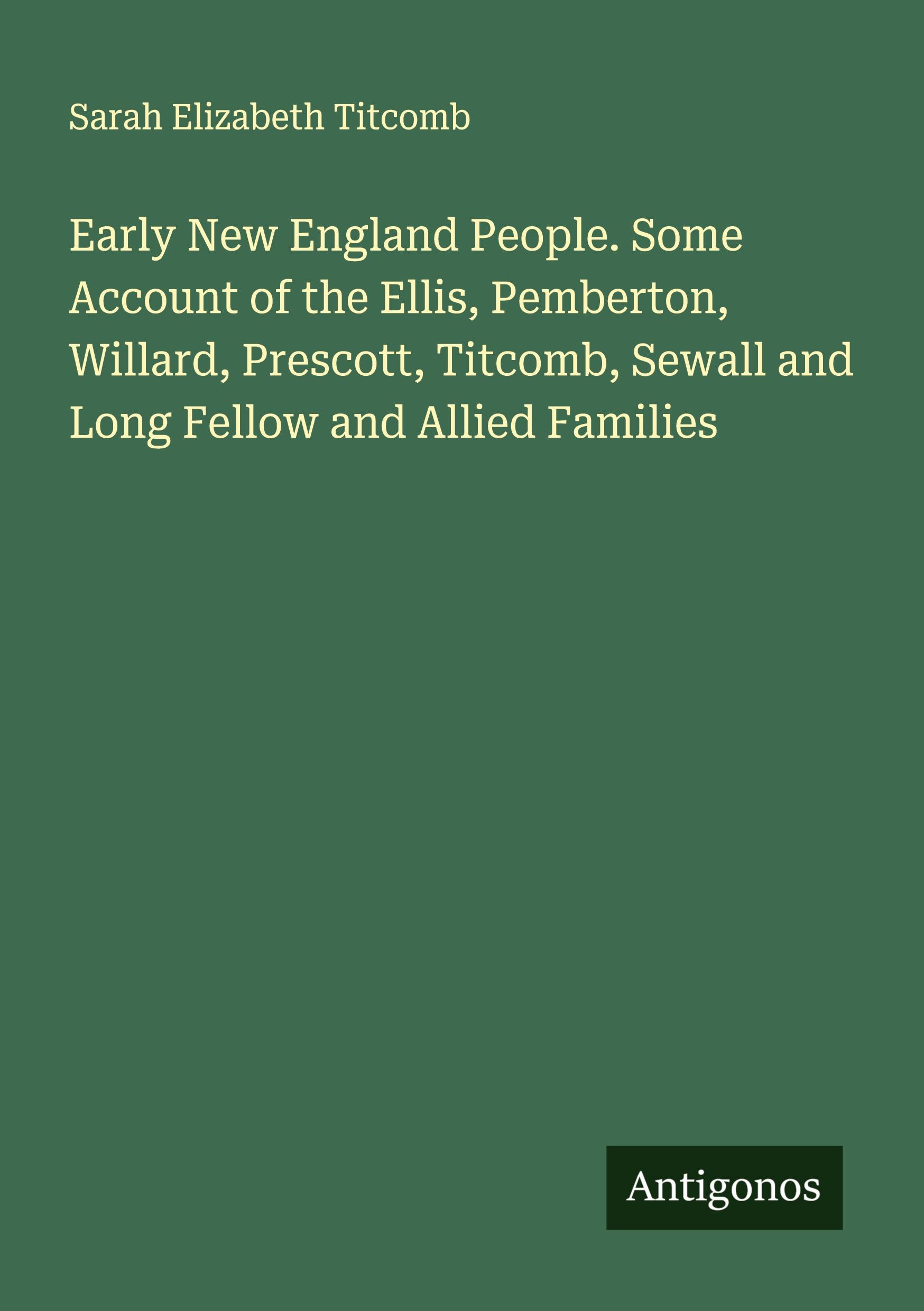 Vorderes Coverbild Early New England People. Some Account of the Ellis, Pemberton, Willard, Prescott, Titcomb, Sewall and Long Fellow and Allied Families