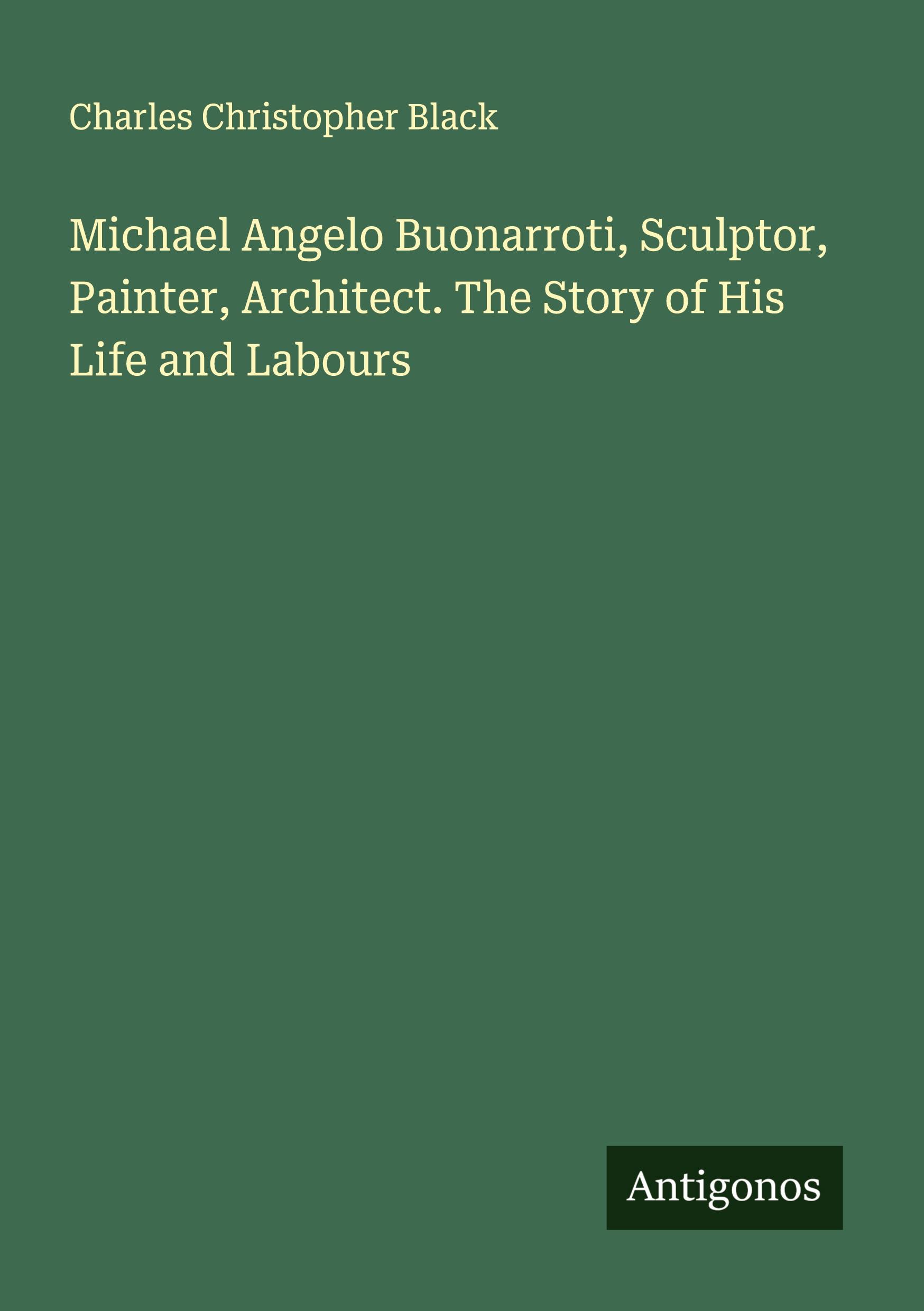 Vorderes Coverbild Michael Angelo Buonarroti, Sculptor, Painter, Architect. The Story of His Life and Labours