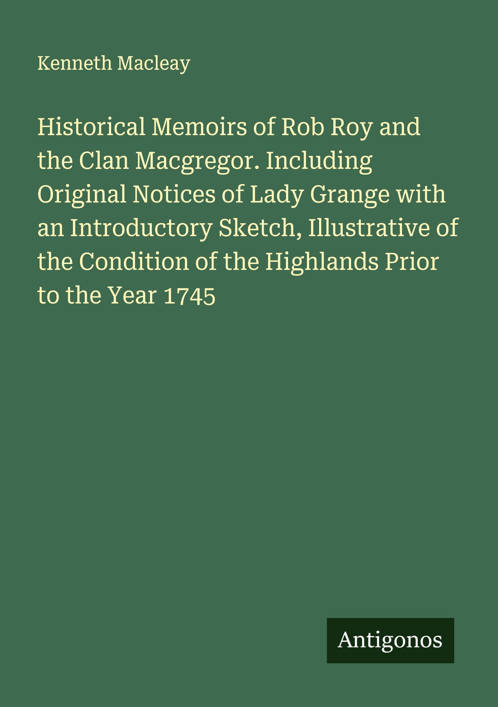 Vorderes Coverbild Historical Memoirs of Rob Roy and the Clan Macgregor. Including Original Notices of Lady Grange with an Introductory Sketch, Illustrative of the Condition of the Highlands Prior to the Year 1745