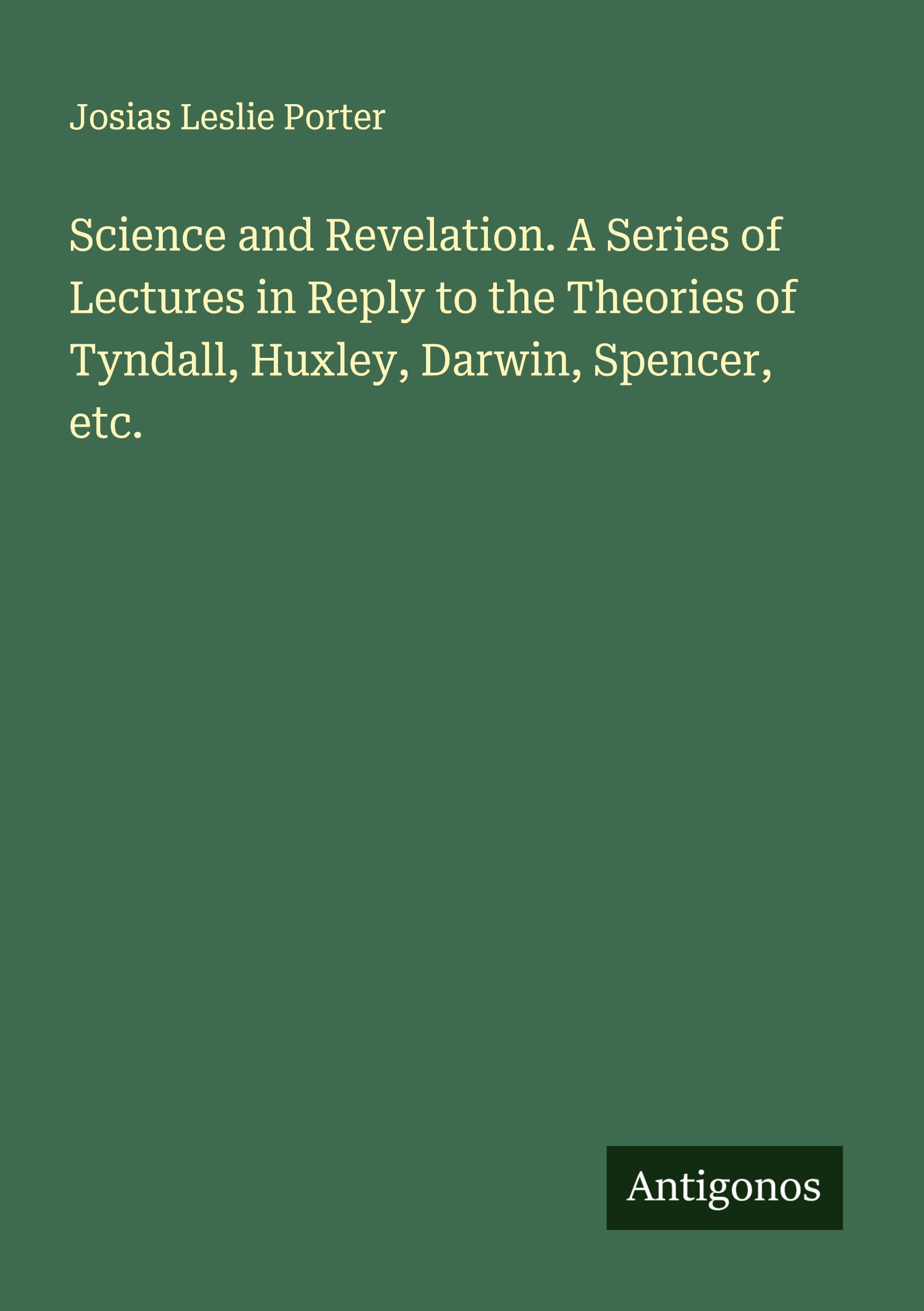 Vorderes Coverbild Science and Revelation. A Series of Lectures in Reply to the Theories of Tyndall, Huxley, Darwin, Spencer, etc.