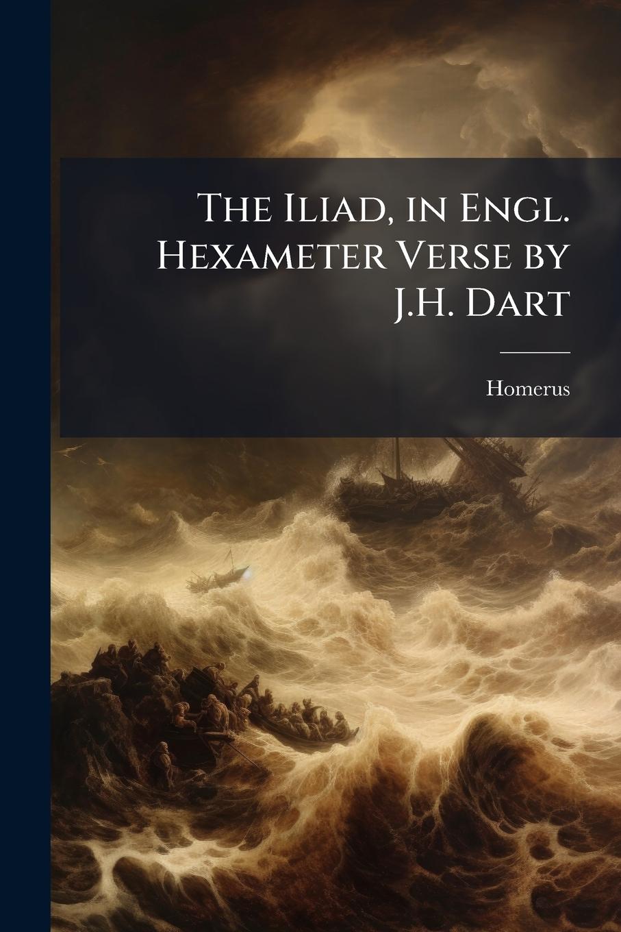 Vorderes Coverbild The Iliad, in Engl. Hexameter Verse by J.H. Dart