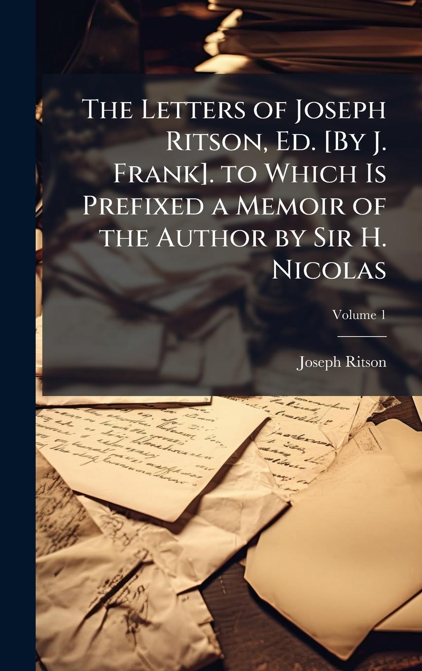 Vorderes Coverbild The Letters of Joseph Ritson, Ed. [By J. Frank]. to Which Is Prefixed a Memoir of the Author by Sir H. Nicolas
