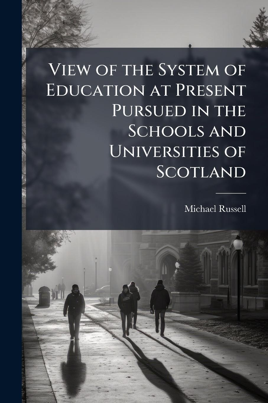 Vorderes Coverbild View of the System of Education at Present Pursued in the Schools and Universities of Scotland