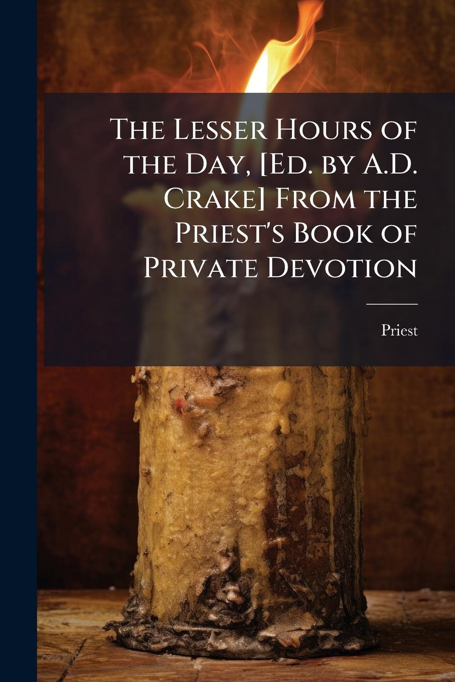 Vorderes Coverbild The Lesser Hours of the Day, [Ed. by A.D. Crake] From the Priest's Book of Private Devotion