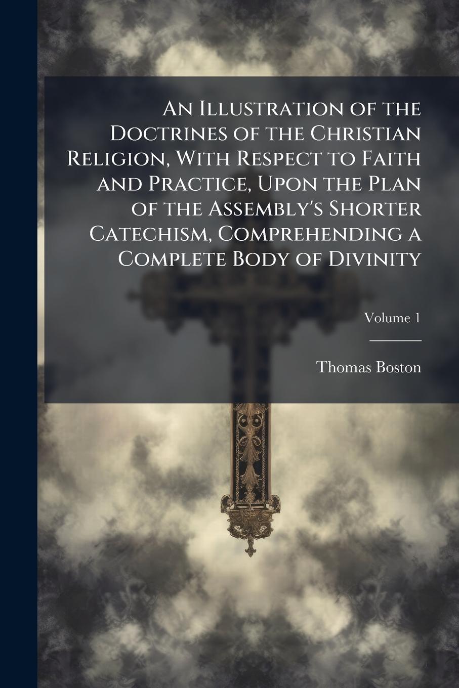 Vorderes Coverbild An Illustration of the Doctrines of the Christian Religion, With Respect to Faith and Practice, Upon the Plan of the Assembly's Shorter Catechism, Comprehending a Complete Body of Divinity