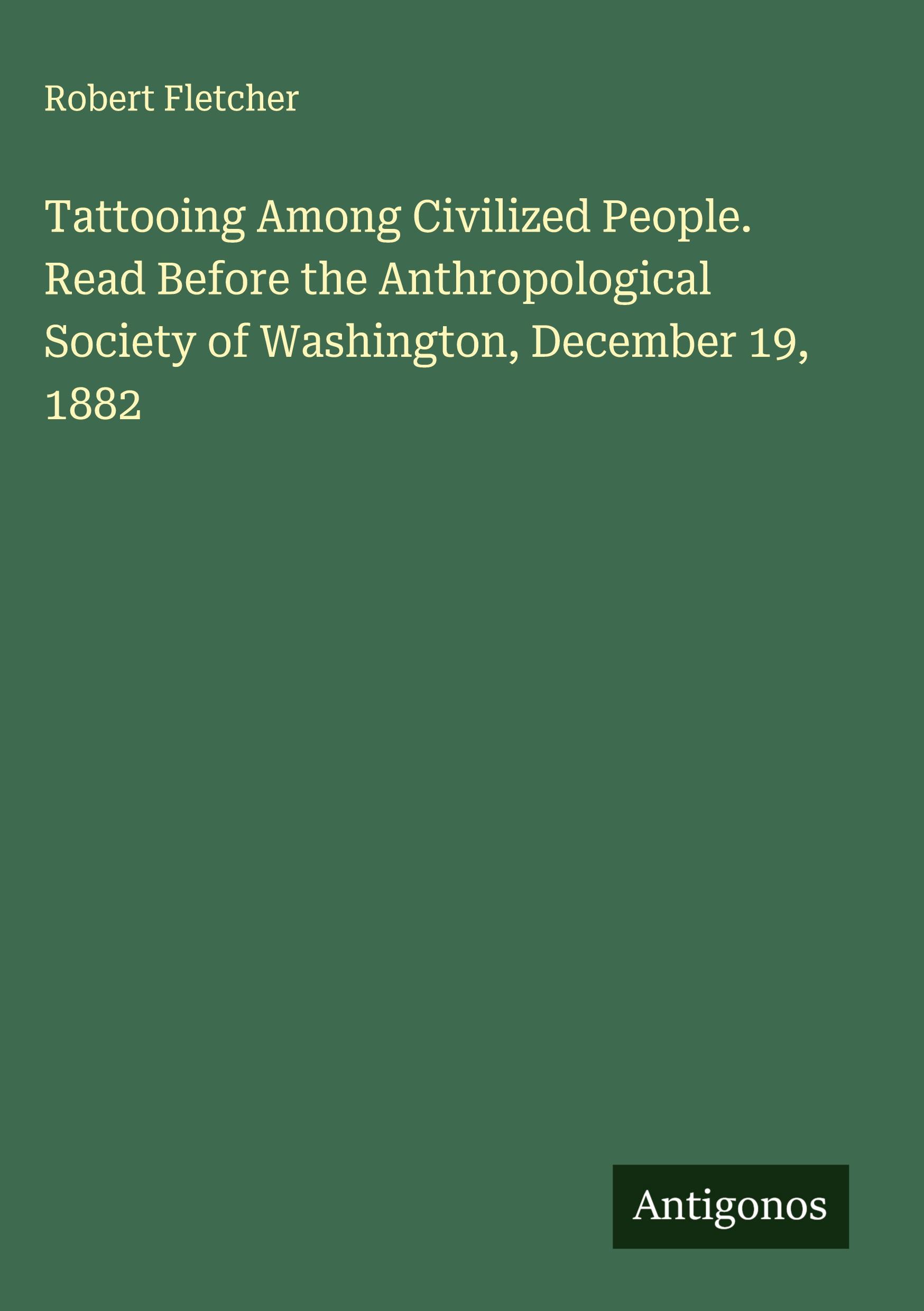 Vorderes Coverbild Tattooing Among Civilized People. Read Before the Anthropological Society of Washington, December 19, 1882