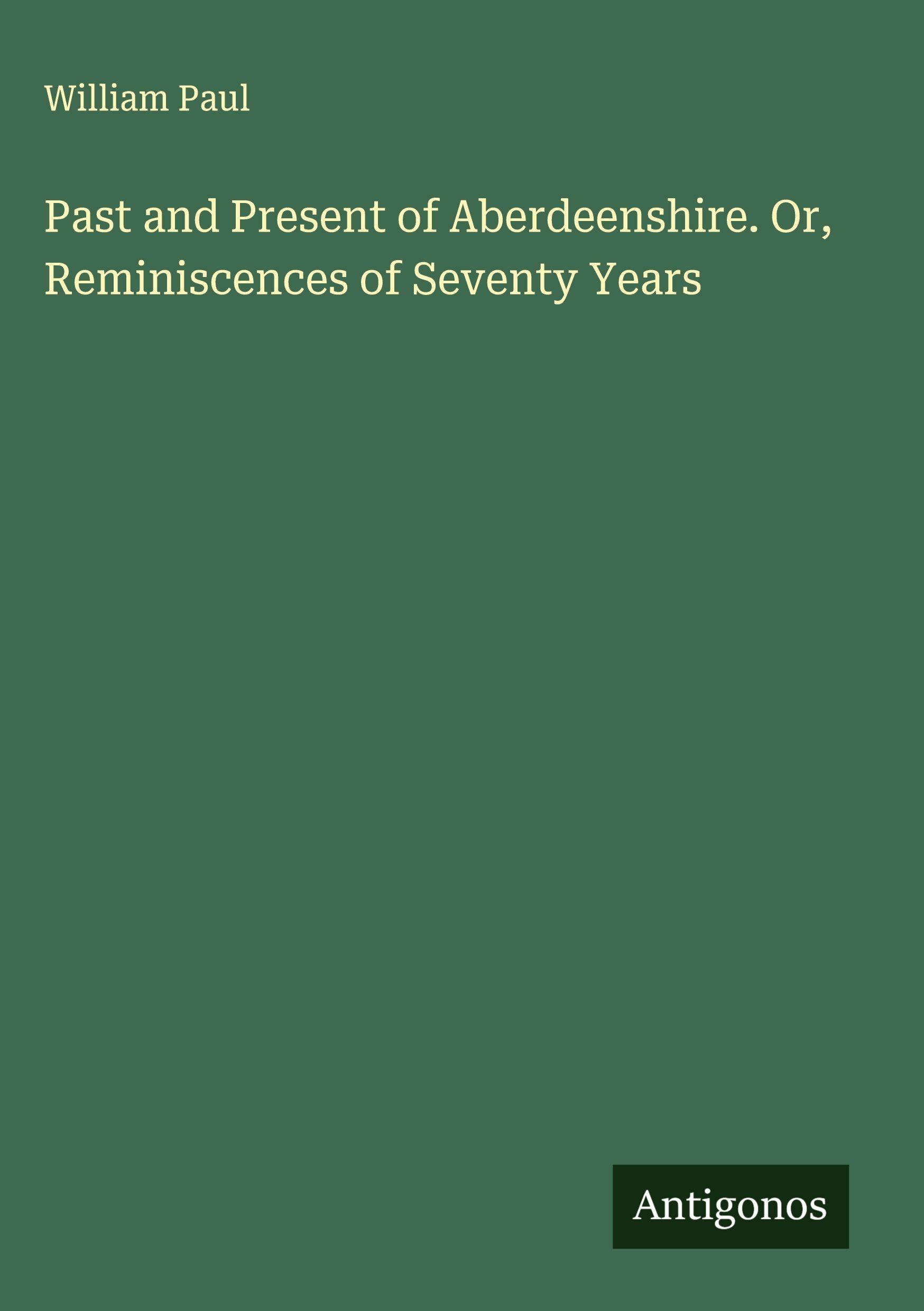 Vorderes Coverbild Past and Present of Aberdeenshire. Or, Reminiscences of Seventy Years