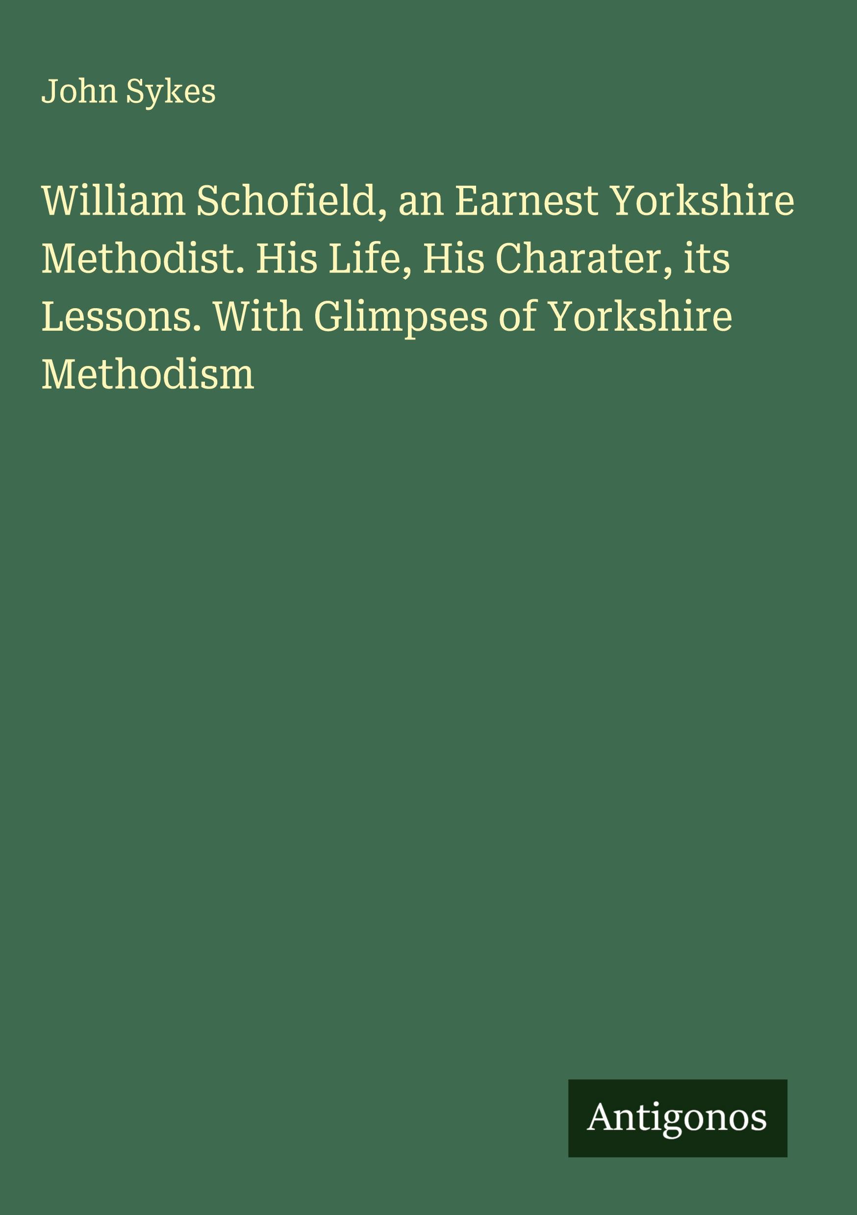 Vorderes Coverbild William Schofield, an Earnest Yorkshire Methodist. His Life, His Charater, its Lessons. With Glimpses of Yorkshire Methodism