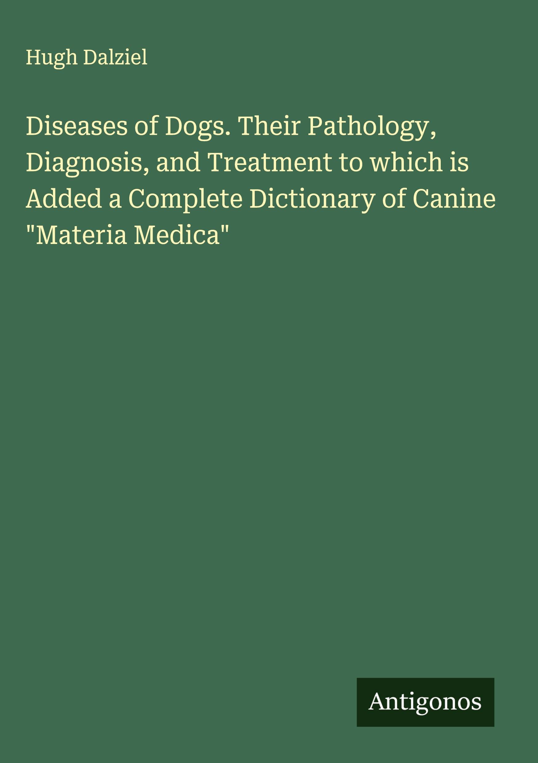 Vorderes Coverbild Diseases of Dogs. Their Pathology, Diagnosis, and Treatment to which is Added a Complete Dictionary of Canine "Materia Medica"