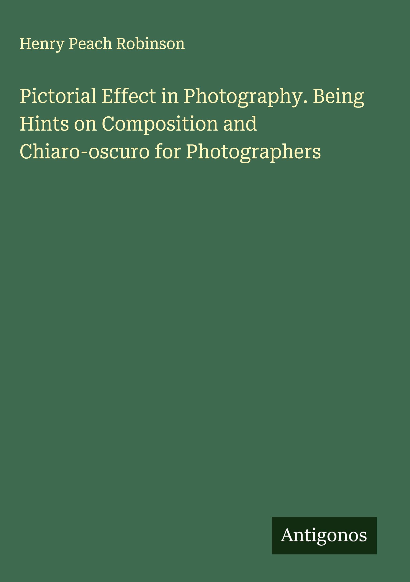 Vorderes Coverbild Pictorial Effect in Photography. Being Hints on Composition and Chiaro-oscuro for Photographers
